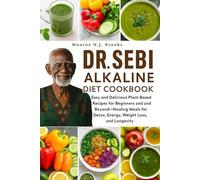 Dr Sebi Alkaline Diet Cookbook: Easy and Delicious Plant-Based Recipes for Beginners and Beyond - Healing Meals for Detox, Energy, Weight Loss, and Longevity.