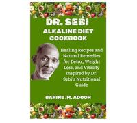 DR. SEBI ALKALINE DIET COOKBOOK: Healing Recipes and Natural Remedies for Detox, Weight Loss, and Vitality Inspired by Dr. Sebi’s Nutritional Guide
