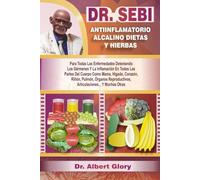 DR. SEBI ANTIINFLAMATORIO ALCALINO DIETAS Y HIERBAS: Para Todas Las Enfermedades Deteniendo Los Gérmenes Y La Inflamación En Todas Las Partes Del ... Articulaciones... Y Muchas Otras