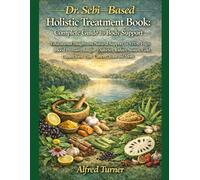 Dr. Sebi-Based Holistic Treatment Book: Complete Guide to Body Support: Educational Insights on Natural Support for STDs, High Blood Pressure, ... Lupus, Joint Pain, Cancer, Yeast and More