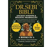 Dr. Sebi Bible: Ancient Wisdom & Holistic Pharmacist: Unlock Life-Changing Remedies with Alkaline Foods, Herbal Hacks, and No-Nonsense Cleanses to Transform and Detox Your Body Naturally