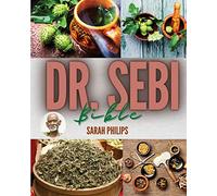 Dr. Sebi Bible: The Most Complete Guide About Dr. Sebi