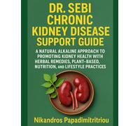 DR. SEBI CHRONIC KIDNEY DISEASE SUPPORT GUIDE: A NATURAL ALKALINE APPROACH TO PROMOTING KIDNEY HEALTH WITH HERBAL REMEDIES, PLANT-BASED NUTRITION, AND LIFESTYLE PRACTICES