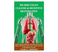 DR SEBI COLON CLEANSE & DIGESTIVE RESTORATION: Ancient Alkaline Healing for Colon Detox, Micro-biome Balance, Herbal Detox, Restore inner Vitality and Long-Lasting Digestive Strength.