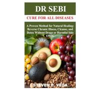 DR SEBI CURE FOR ALL DISEASES: A Proven Method for Natural Healing: Reverse Chronic Illness, Cleanse, and Detox Without Drugs or Harmful Side Effects.