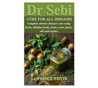 DR SEBI CURE FOR ALL DISEASES: Complete chronic diseases cure using herbs, alkaline foods, fruits, roots, juices, oils and recipes