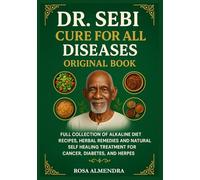 Dr. Sebi Cure for All Diseases Original Book: Full Collection of Alkaline Diet Recipes, Herbal Remedies and Natural Self Healing Treatment for Cancer, Diabetes, and Herpes