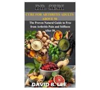 DR SEBI CURE FOR ARTHRITIS ADULTS ABOVE 50: The Proven Natural Guide to Free from Arthritis Pain and Stiffness After 50.