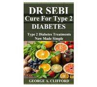 DR SEBI CURE FOR TYPE 2 DIABETES: Type 2 Diabetes Treatments Now Made Simple