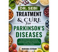 Dr. Sebi Cure & Treatmnet For Parkinson's Diseases: The Holistic guide to reversing Parkinson's disease using natural herbal remedies, dietary recipes and non-toxic lifestyle