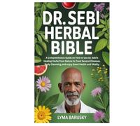 DR. SEBI HERBAL BIBLE: A Comprehensive Guide on How to Use Dr. Sebi’s Healing Herbs from Nature to Treat Several Diseases, Body Cleansing and enjoy Good Health and Vitality