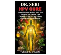 DR SEBI HPV CURE: How to Naturally Remove HPV, Heal the Body, and Reclaim Your Confidence Using Dr. Sebi’s Secret Alkaline and Herbal Protocol.