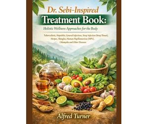 Dr. Sebi-Inspired Treatment Book: Holistic Wellness Approaches for the Body: Tuberculosis, Hepatitis, General Infections, Strep Infection (Strep ... (HPV), Chlamydia and other diseases