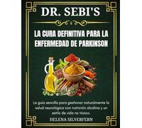 Dr. Sebi La cura definitiva para la enfermedad de Parkinson: La guía sencilla para controlar de forma natural la salud neurológica con una nutrición alcalina y un estilo de vida no tóxico