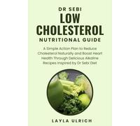 DR SEBI LOW CHOLESTEROL NUTRITIONAL GUIDE: A Simple Action Plan to Reduce Cholesterol Naturally and Boost Heart Health through Delicious Alkaline Recipes Inspired by Dr Sebi Diet