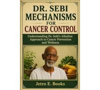 DR. SEBI MECHANISMS FOR CANCER CONTROL: Understanding Dr. Sebi’s Alkaline Approach to Cancer Prevention and Wellness