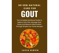 DR SEBI NATURAL CURE FOR GOUT: The Complete Nutritional Guide to Relieve Joint Pain, Manage Gout Flares and Reduce Inflammation through Simple Low-Purine