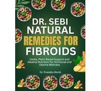 Dr. Sebi Natural Remedies for Fibroids: Herbs, Plant-Based Support and Alkaline Nutrition for Hormonal and Uterine Wellness