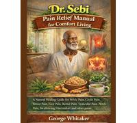Dr. Sebi Pain Relief Manual for Comfort Living: A Natural Healing Guide for Pelvic Pain, Groin Pain, Breast Pain, Foot Pain, Rectal Pain, Testicular ... Pain, Swallowing Discomfort and other pains