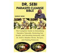 DR. SEBI PARASITE CLEANSE BIBLE: The Complete Guide to Detoxifying Parasites Naturally, Restoring Gut Health, and Boosting Immunity with Dr. Sebi’s Alkaline Herbs, Recipes, and Fasting Protocols