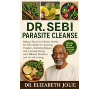DR.SEBI PARASITE CLEANSE: "Natural Detox for Vibrant Health: Dr. Sebi’s Guide to Cleansing Parasites, Restoring Balance, and Boosting Energy with Alkaline Nutrition and Herbal Healing."