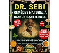 DR. SEBI REMÈDES NATURELS À BASE DE PLANTES BIBLE 4 EN 1: Reprenez votre santé avec le système de guérison naturel 4-en-1 du Dr Sebi - herbes ... à base de plantes pour les maladies chro