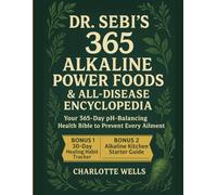 Dr. Sebi’s 365 Alkaline Power Foods & All-Disease Encyclopedia: Your 365-Day pH-Balancing Health Bible to Prevent Every Ailment