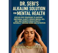 DR. SEBI’S ALKALINE SOLUTION FOR MENTAL HEALTH: STEP-BY-STEP STRATEGIES TO SUPPORT EMOTIONAL CLARITY, REDUCE MENTAL FATIGUE, AND PROMOTE BRAIN VITALITY NATURALLY THROUGH HERBS AND NUTRITION
