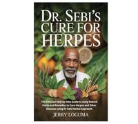 DR. SEBI’S CURE FOR HERPES: The Detailed Step by Step Guide to using Natural Herbs and Remedies to Cure Herpes and Other Diseases using Dr Sebi Herbal Approach