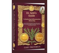 Dr. Sebi’s Guide To Reducing Inflammation Naturally: Natural Alkaline Healing To Calm Inflammation, Restore Energy, Support Gut Health, And Protect Your Immune System