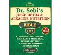 Dr. Sebi’s Juice Detox & Alkaline Nutrition Bible (5-in-1): A Cookbook of Juices, Smoothies, Herbal Blends & Natural Meals, Including a Diet Guide to Support Mucus Cleansing and Immune Health