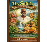 Dr. Sebi’s Wellness and Relief Manual: Holistic Wellness for Thyroid, Tinnitus, Ulcerative Colitis, Varicose Veins, Vertigo, Vitamin D Deficiency, and Vitiligo and other conditions