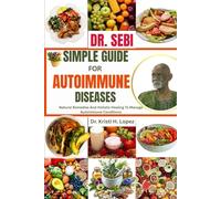DR. SEBI SIMPLE GUIDE FOR AUTOIMMUNE DISEASES: Natural Remedies And Holistic Healing To Manage Autoimmune Conditions