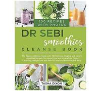 Dr. Sebi Smoothies Cleanse Book: The Approved Detox Guide With 100 Delicious Alkaline Smoothie Recipes For Natural Liver Cleansing, Fast Weight Loss, And Healing Your Body
