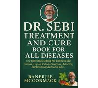 DR SEBI TREATMENT AND CURE BOOK FOR ALL DISEASES: The Ultimate Healing for sickness like Herpes, Lupus, Kidney Diseases, Arthritis, Parkinson and chronic pain.