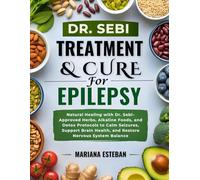 Dr. Sebi Treatment & Cure For Epilepsy: Natural Healing with Dr. Sebi-Approved Herbs, Alkaline Foods, and Detox Protocols to Calm Seizures, Support Brain Health, and Restore Nervous System Balance