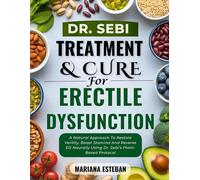 Dr. Sebi Treatment & Cure For Erectile Dysfunction: A Natural Approach To Restore Verility, Boost Stamina And Reverse ED Naurally Using Dr. Sebi’s Plant-Based Protocol
