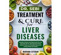 Dr. Sebi Treatment & Cure For Liver Diseases: Detoxify, Cleanse, and Rejuvenate the Liver Naturally with Dr. Sebi-Approved Herbs, Alkaline Foods, and Healing Protocols for Lasting Health and Vitality