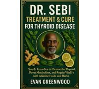 DR. SEBI TREATMENT & CURE FOR THYROID DISEASES: Simple Remedies To Cleans The Thyroid, Boost Metabolism And Regain Vitality With Alkaline Food And Herbs