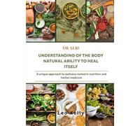 DR SEBI UNDERSTANDING OF THE BODY NATURAL ABILITY TO HEAL ITSELF: A unique approach to wellness rooted in nutrition and herbal medicine
