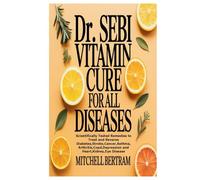 Dr. Sebi Vitamin Cure for All Diseases: Scientifically Tested Remedies to Treat and Reverse Diabetes,Stroke,Cancer,Asthma,Arthritis,Copd,Depression and Heart,Kidney,Eye Disease