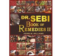 Dr. Sebi's Book of Remedies II: The Complete Guide to Natural Healing, Herbal Medicine, and Alkaline Remedies for Detox, Immunity, and Lasting Wellness