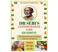 Dr sebi's comprehensive cure for Diabetes: Plant-Based Solutions for Diabetes Prevention and Recovery