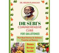 DR SEBI'S COMPREHENSIVE CURE FOR GALLSTONES: PLANT-BASED SOLUTIONS FOR GALLSTONES PREVENTION AND RECOVERY