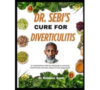 Dr. Sebi's cure for Diverticulitis: A comprehensive step-by-step guide to reversing Diverticulitis naturally using non-toxic approaches