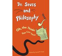 Dr. Seuss and Philosophy: Oh, the Thinks You Can Think!