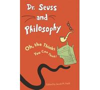 Dr. Seuss and Philosophy: Oh, the Thinks You Can Think!