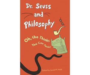 Dr. Seuss and Philosophy: Oh, the Thinks You Can Think!