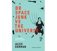 Dr Space Junk Vs The Universe - Archaeology And The Future