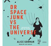 Dr Space Junk Vs the Universe: Archaeology and the Future